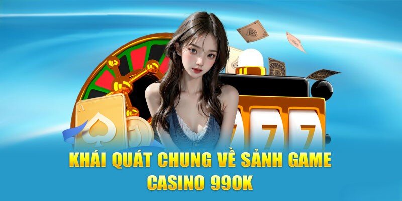 Casino 99ok sảnh game sở hữu chất lượng hàng đầu hiện nay