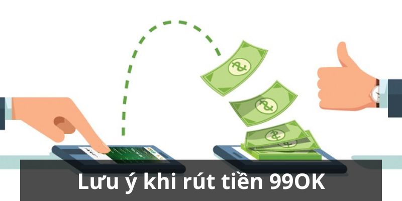 Lưu ý cần nắm khi rút tiền 99ok